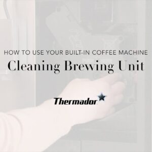 How to Clean the Brewing Unit on Your Thermador Built-in Coffee Machine